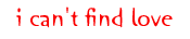 I Can't Find Love